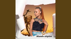 Maka Mugqa - Mazulu Alapisa