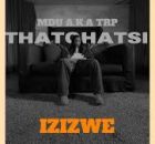 Mdu aka TRP & Thatohatsi – Izizwe
