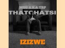 Mdu aka TRP & Thatohatsi – Izizwe