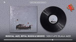 Musical Jazz, Royal MusiQ & Smoove - SEKU'LATE (DLALA JAZZ)
