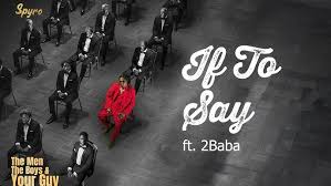 Spyro ft 2Baba - If To Say