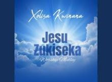 Xolisa Kwinana - Jesu Zukiseka Worship Medley