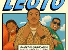 Ba Bethe Gashoazen - Leoto ft. Makhadzi, DJ Janisto