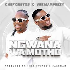 CHEF GUSTOS x VEE MAMPEEZY - NGWANA WA MOTHO