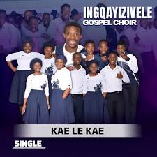 Ingqayizivele Gospel Choir - Kae Le Kae