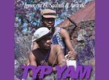 Innocent – Typ Yam Ft. Sqabuli & Awande