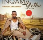 Inqama yethu - Wathwala ngabakini (feat. Veeleven)