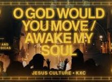 Jesus Culture - O God Would You Move / Awake My Soul