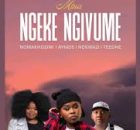 NOMAKHOSINI, Aymos, Nokwazi & TEEONE – Ngeke Ng’vume