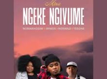 NOMAKHOSINI, Aymos, Nokwazi & TEEONE – Ngeke Ng’vume