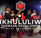 TSHWANE GOSPEL CHOIR - NGIKHULULIWE