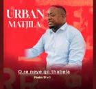 URBAN MATJILA – O Re Neye Go Thabela