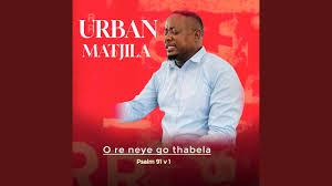 URBAN MATJILA – O Re Neye Go Thabela