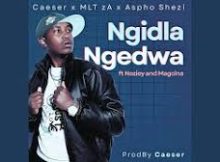 Caeser, MLT zA & Aspho Shezi – Ngidla Ngedwa FT Magcina & Noziey