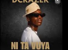 Dcrazer – Ni ta vuya (feat. MetroBeatz RSA, Simefree & Decide SA)