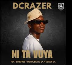 Dcrazer – Ni ta vuya (feat. MetroBeatz RSA, Simefree & Decide SA)