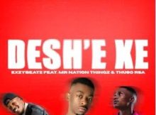 ExzyBeatz – Deshe’ feat. Mr Nation Thingz & ThusoRSA