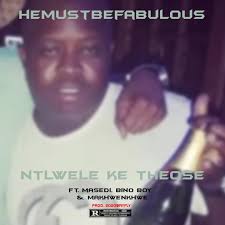 Hemustbefabulous & Masedi Za – Ntlwelle ke Theose Ft. Bino Boy & Makhwenkhwe