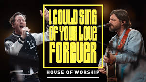 House of Worship, Martin Smith, Josh Baldwin - I Could Sing Of Your Love Forever