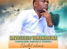 IMVUSELELO YAMAKHOLWA – Umkhumbi Omkhulu Gospel Nendlal'indumisa Album