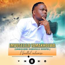 IMVUSELELO YAMAKHOLWA – Umkhumbi Omkhulu Gospel Nendlal'indumisa Album