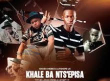 Khosi Khebez & Litshepe Lr – Khale Ba Nts’episa