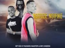 Mr Chozen & MP Kid - Ngitoze Ngifike Ft Passion Master