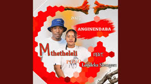 Mthetheleli sa - Anginendaba (feat. Londeka Shangase)