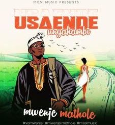Mwenje Mathole – Usaende Ungahambi