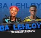 Natiiey Lepaka - BA LEHLOYO (Feat Shebeshxt X Naqua & KHARISHMA)