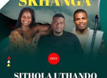 Skhanga – Sithola uthando ft. Shenge & MaGumede wenu