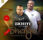 Skhiye Sothando – Usengishiya Kanje ft. Shenge Wasehlalankosi