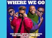 TNK MusiQ, MINOR & Choppa – Where We Go (feat. Loony Q, Sky Deep SA & FigoxBabu)
