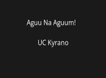 UC Kyrano – Aguu Na Aguum!
