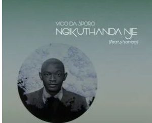 Vico Da Sporo – Ngikuthanda Nje (feat. Sbonga)