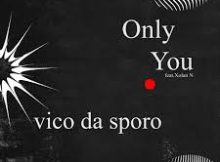 Vico Da Sporo – Only You (ft. Xolani N)