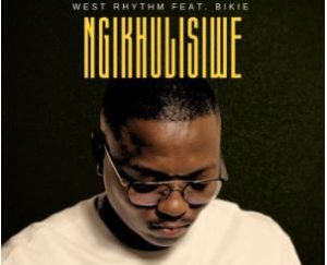 West Rhythm, Bikie – Ngikhulisiwe
