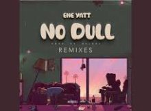 ENE Yatt - No Dull (feat. Second Test) [Amapiano Remix]
