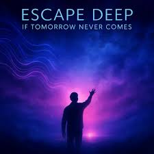 Escape Deep - If Tomorrow Never Comes
