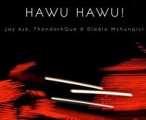 Jay 626, ThandoRhque & Dladla Mshunqisi – Hawu Hawu!!