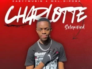 KaeyyMusiQ – Charlotte (Selepified) ft. MXL_DIROBA