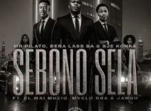 Mr Pilato, Bena Lass SA & Sje Konka – Sebono Sela (feat. EL Mai Muziq, Mvelo Rsa & Jawsh)