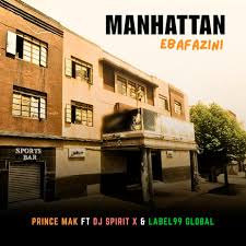 Prince Mak – Manhattan (Ebafazini) Ft. Dj Spirit X & Label99 Global