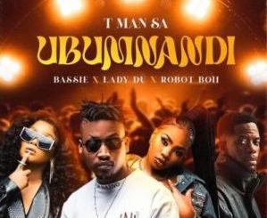 T-Man SA – Ubumnandi ft Bassie, Lady Du & Robot Boii