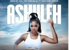Vocalist Riah & King Salah – Ashuleh (feat. Mahlatse Chokoe)