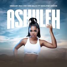 Ashuleh – Vocalist Riah & King Salah Feat Mahlatse Chokoe