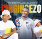 CINGINGEZO – NGICELA NINGIKHONZELA ft. SHENGE WASEHLALANKOSI & SIMZA DA SK