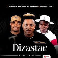 Dizastar - Hhay'suka (feat. Shenge wasehlalankosi & Ibuyakusa)