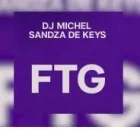 Dj Michel – FTG ft Sandza De Keys