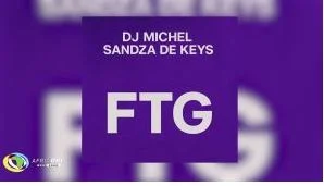 Dj Michel – FTG ft Sandza De Keys